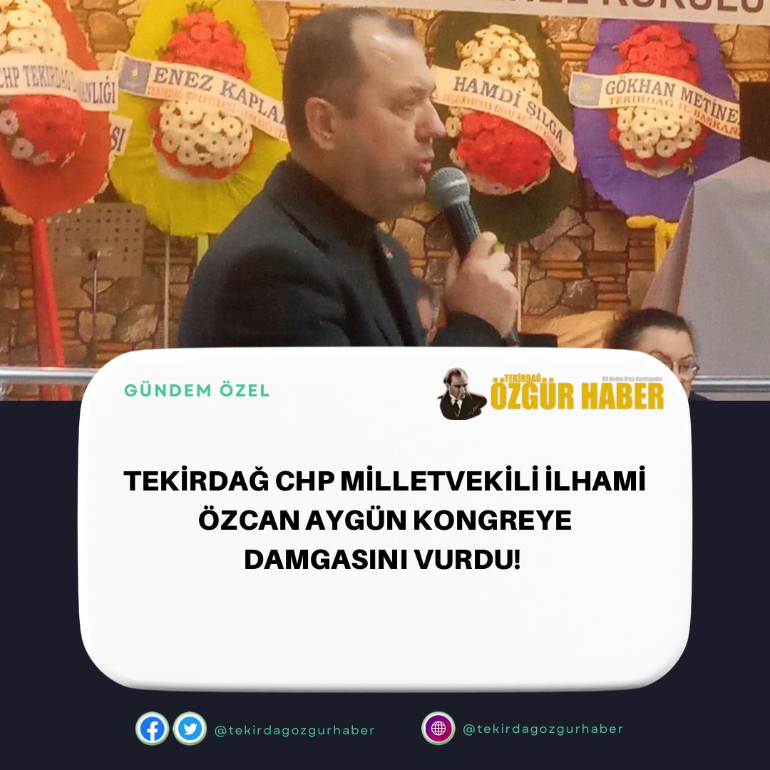 Tekirdağ CHP Milletvekili İlhami Özcan Aygün Kongreye Damgasını Vurdu!