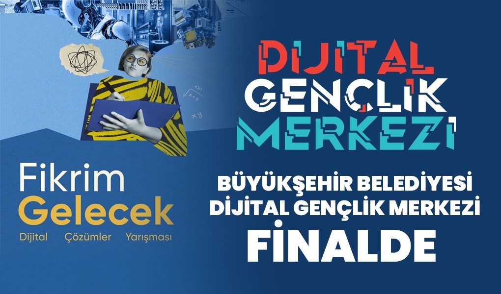 BÜYÜKŞEHİR BELEDİYESİ DİJİTAL GENÇLİK MERKEZİ FİNALDE