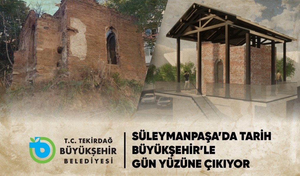 SÜLEYMANPAŞA’DA TARİH BÜYÜKŞEHİR’LE GÜN YÜZÜNE ÇIKIYOR