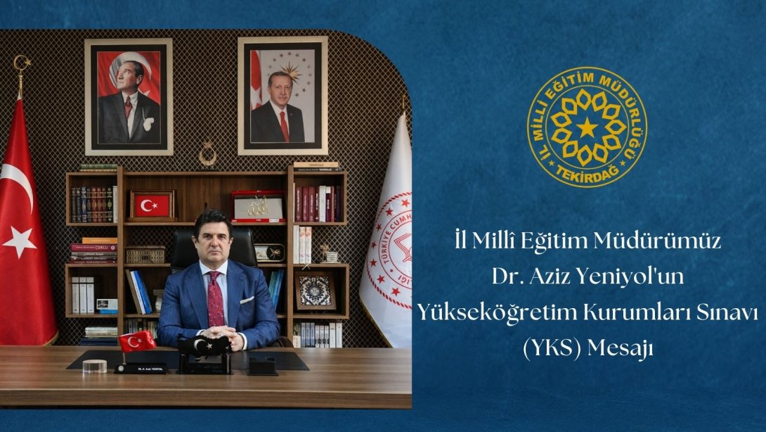 İl Millî Eğitim müdürü Dr. Aziz Yeniyol’un Yükseköğretim Kurumları Sınavı (YKS) Mesajı