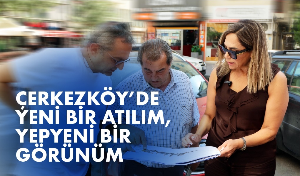 ÇERKEZKÖY’DE YENİ BİR ATILIM, YEPYENİ BİR GÖRÜNÜM