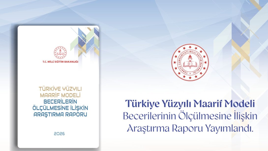 TÜRKİYE YÜZYILI MAARİF MODELİ’NİN BECERİ ODAKLI ÖLÇME YAKLAŞIMI, BİLİMSEL ARAŞTIRMAYLA DESTEKLENDİ