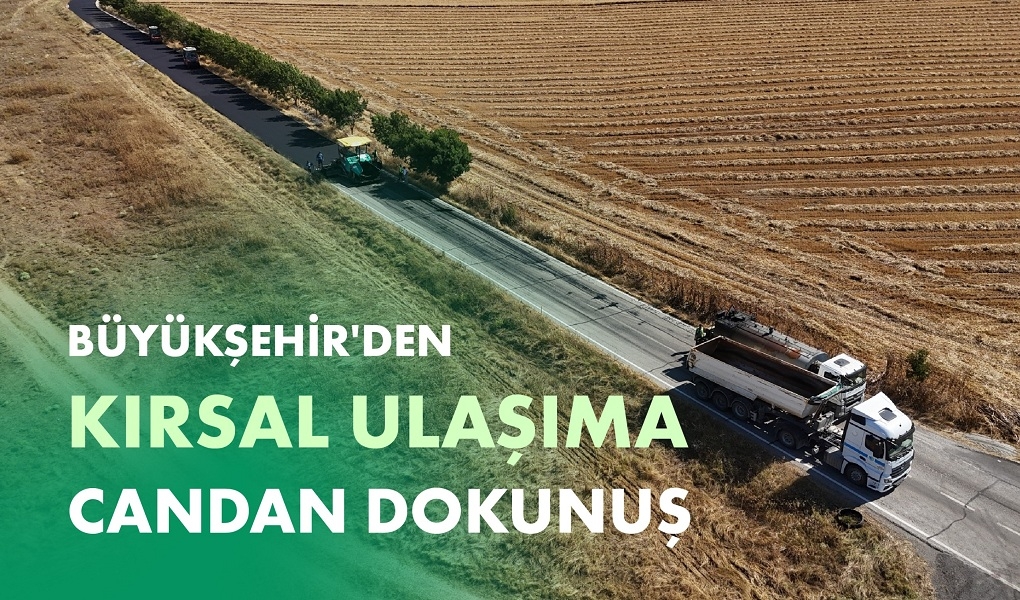 BÜYÜKŞEHİR’DEN KIRSAL ULAŞIMA CANDAN DOKUNUŞ