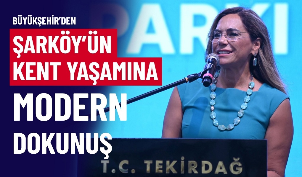 BÜYÜKŞEHİR’DEN ŞARKÖY’ÜN KENT YAŞAMINA MODERN DOKUNUŞ