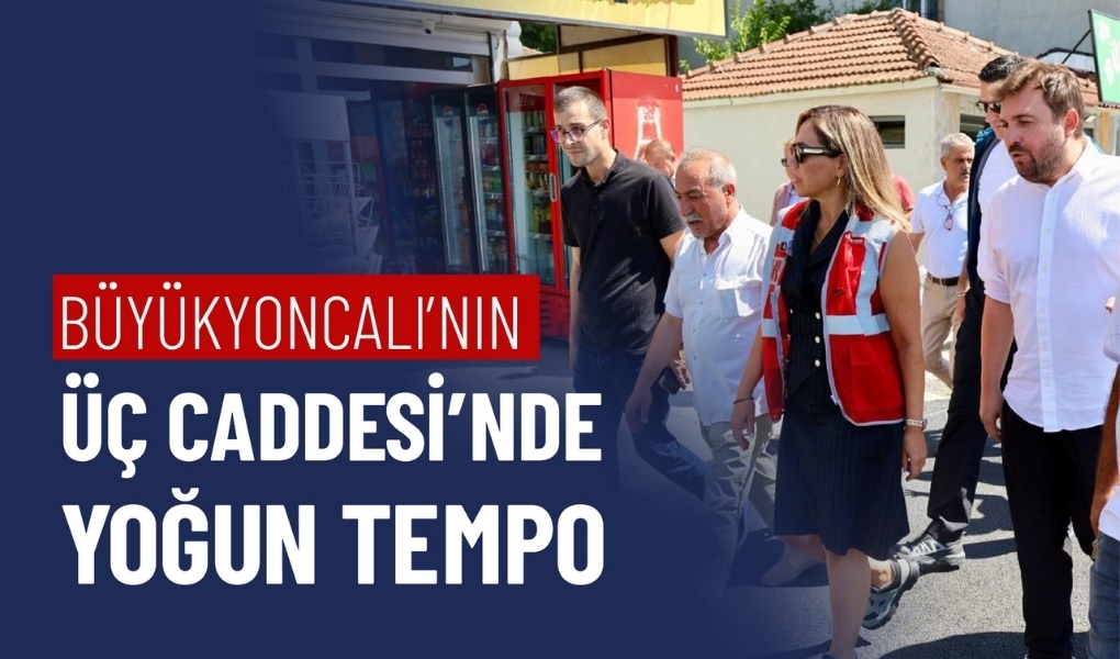BÜYÜKYONCALI’NIN ÜÇ CADDESİ’NDE YOĞUN TEMPO