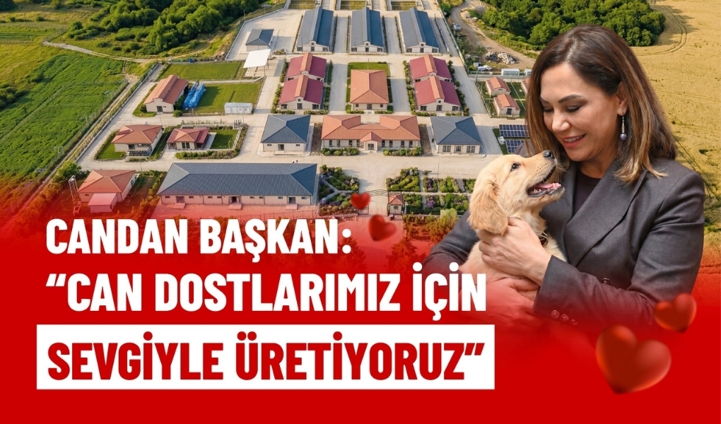 CANDAN BAŞKAN: “CAN DOSTLARIMIZ İÇİN SEVGİYLE ÜRETİYORUZ”