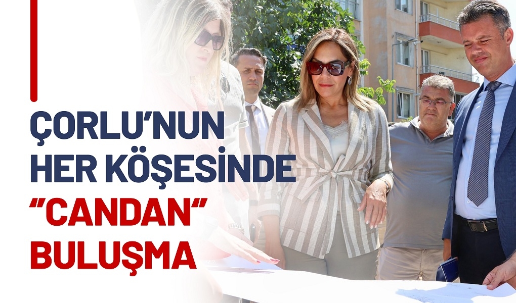 ÇORLU’NUN HER KÖŞESİNDE “CANDAN” BULUŞMA