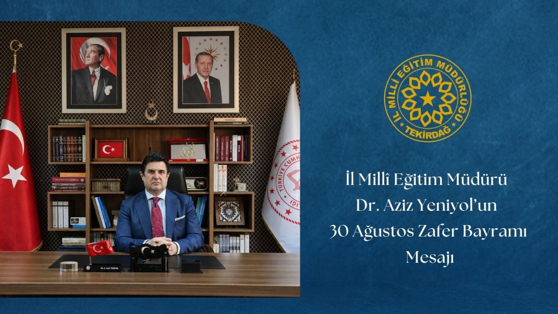 İl Millî Eğitim müdürü Dr. Aziz Yeniyol’un 30 Ağustos Zafer Bayramı Mesajı