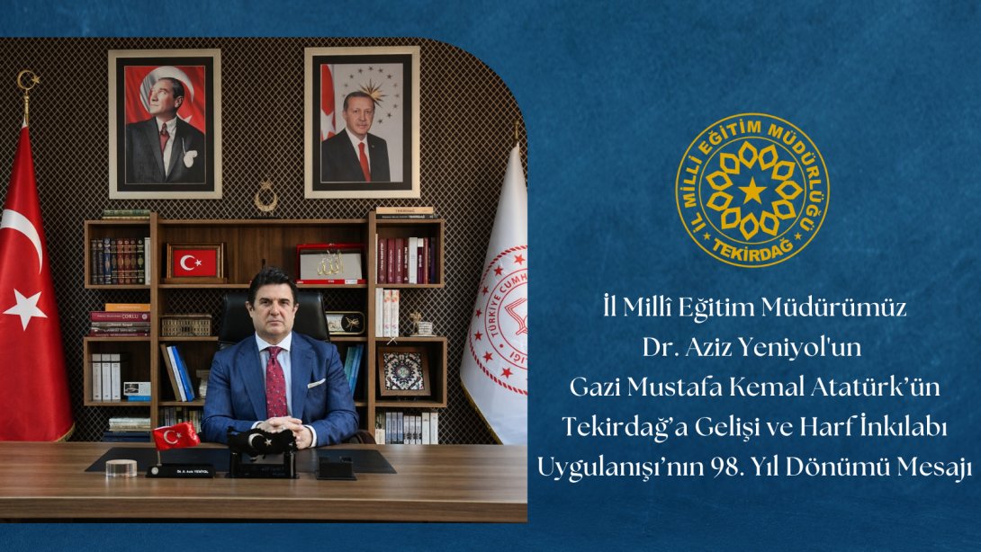 İl Millî Eğitim müdürü Dr. Aziz Yeniyol’un Gazi Mustafa Kemal Atatürk’ün Tekirdağ’a Gelişi ve Harf İnkılabı Uygulanışı’nın 98. Yıl Dönümü Mesajı