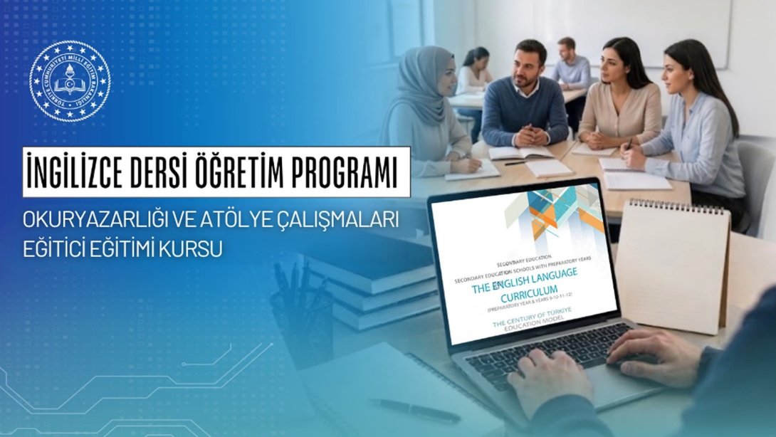 “İNGİLİZCE DERSİ ÖĞRETİM PROGRAMI OKURYAZARLIĞI VE ATÖLYE ÇALIŞMALARI EĞİTİCİ EĞİTİMİ KURSU” DÜZENLENDİ