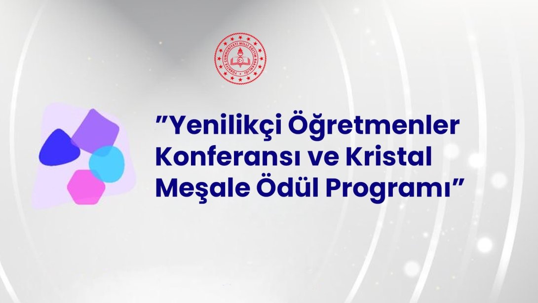 “Yenilikçi Öğretmenler Konferansı ve Kristal Meşale Ödül Programı” Başvuruları Başlıyor