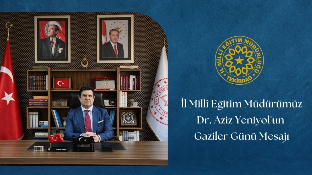 İl Millî Eğitim müdürü Dr. Aziz Yeniyol’un Gaziler Günü Mesajı