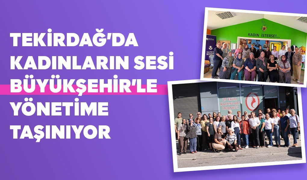 TEKİRDAĞ’DA KADINLARIN SESİ BÜYÜKŞEHİR’LE YÖNETİME TAŞINIYOR