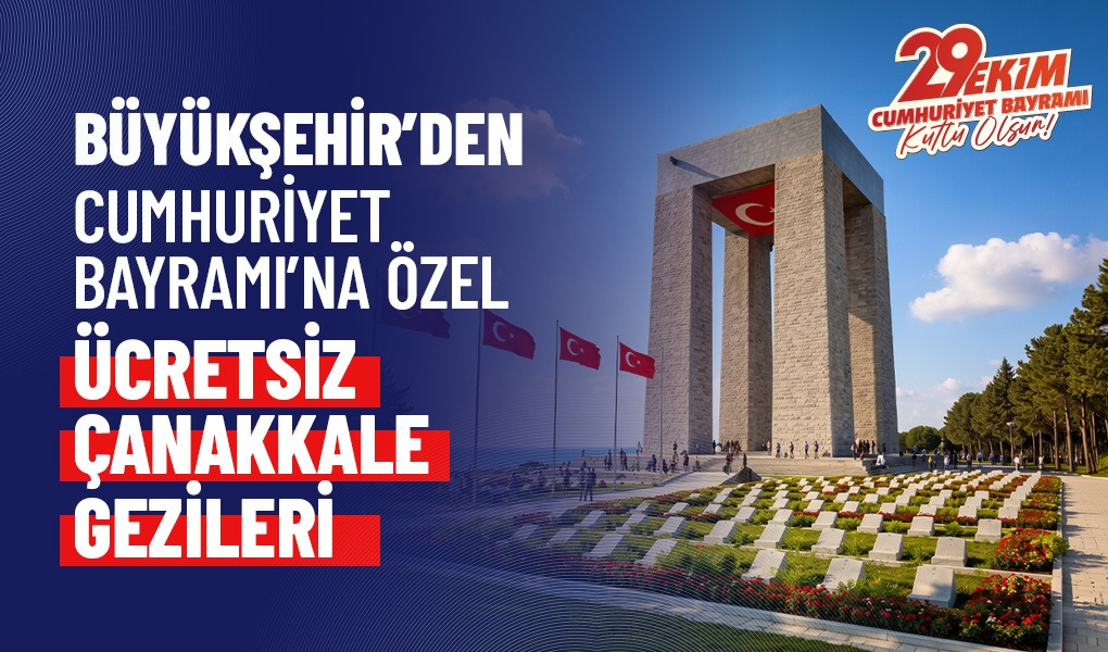 BÜYÜKŞEHİR’DEN CUMHURİYET BAYRAMI’NA ÖZEL ÜCRETSİZ ÇANAKKALE GEZİLERİ