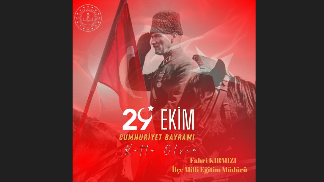 İlçe Millî Eğitim Müdürü Fahri KIRMIZI’nın 29 Ekim Cumhuriyet Bayramı Kutlama Mesajı