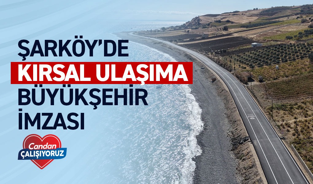 ŞARKÖY’DE KIRSAL ULAŞIMA BÜYÜKŞEHİR İMZASI